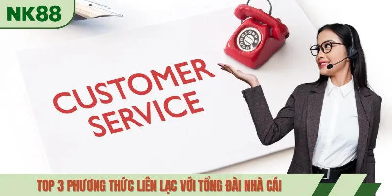 Top 3 phương thức liên lạc với tổng đài nhà cái