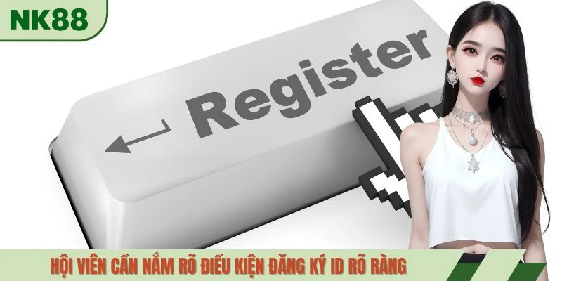Hội viên cần nắm rõ điều kiện đăng ký ID rõ ràng