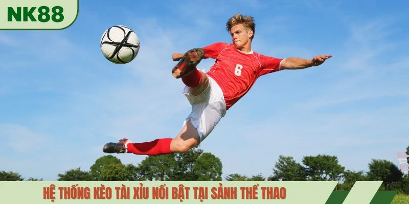 Hệ thống kèo tài xỉu nổi bật tại sảnh thể thao 