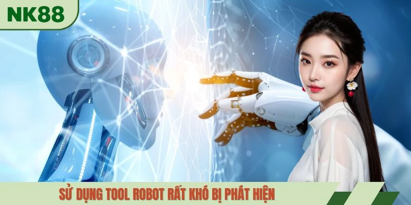 Sử dụng tool robot rất khó bị phát hiện